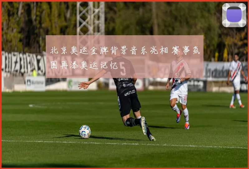 北京奥运金牌背景音乐亮相 赛事氛围再添奥运记忆