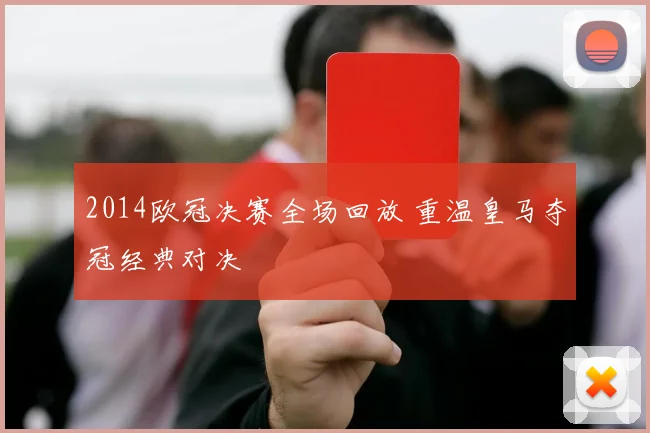 2014欧冠决赛全场回放 重温皇马夺冠经典对决