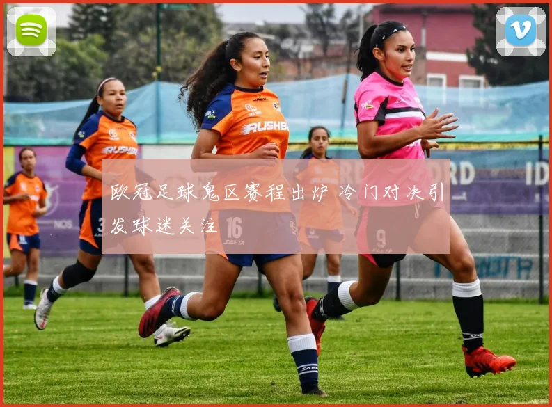 欧冠足球鬼区赛程出炉 冷门对决引发球迷关注